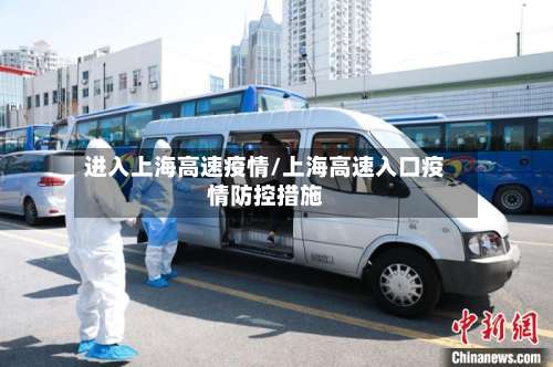 进入上海高速疫情/上海高速入口疫情防控措施