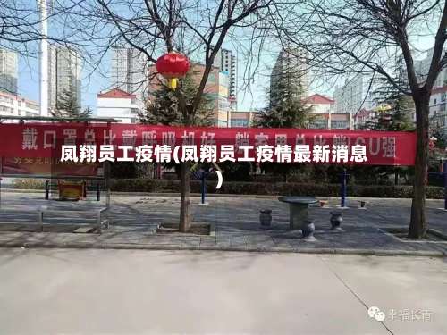 凤翔员工疫情(凤翔员工疫情最新消息)-第2张图片