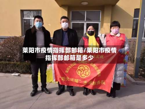 莱阳市疫情指挥部邮箱/莱阳市疫情指挥部邮箱是多少-第2张图片