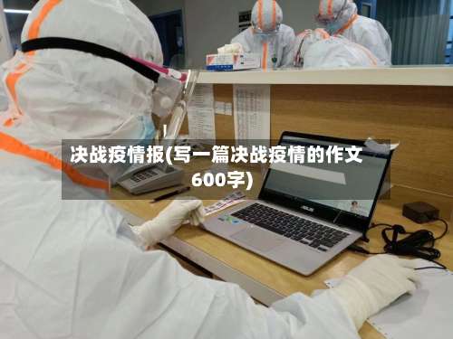 决战疫情报(写一篇决战疫情的作文600字)