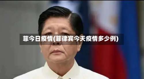 菲今日疫情(菲律宾今天疫情多少例)-第2张图片