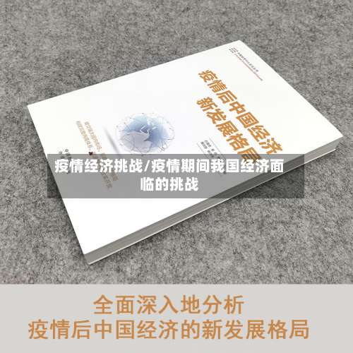 疫情经济挑战/疫情期间我国经济面临的挑战-第2张图片