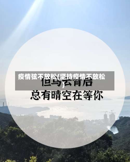 疫情弦不放松(坚持疫情不放松)-第3张图片