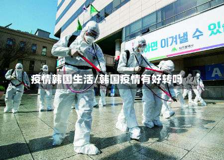 疫情韩国生活/韩国疫情有好转吗