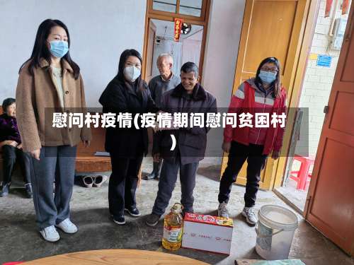 慰问村疫情(疫情期间慰问贫困村)