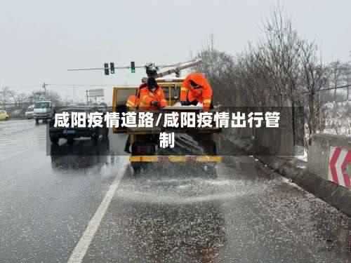 咸阳疫情道路/咸阳疫情出行管制