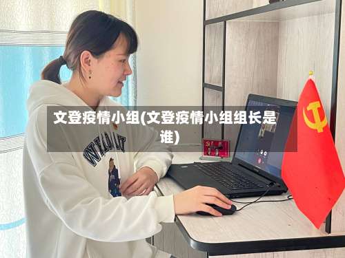 文登疫情小组(文登疫情小组组长是谁)-第3张图片