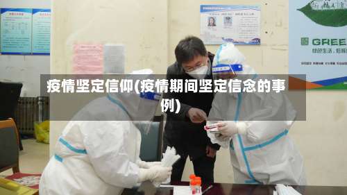 疫情坚定信仰(疫情期间坚定信念的事例)-第3张图片