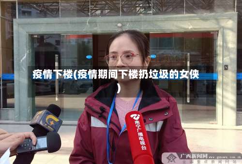 疫情下楼(疫情期间下楼扔垃圾的女侠)