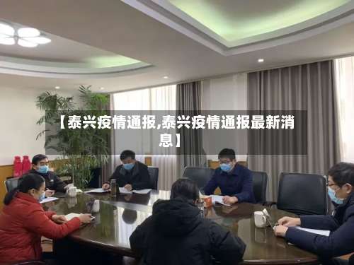 【泰兴疫情通报,泰兴疫情通报最新消息】