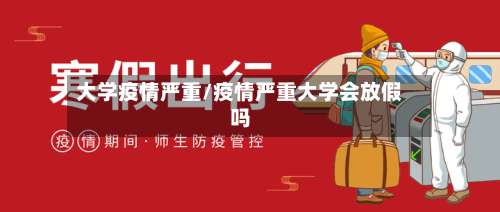 大学疫情严重/疫情严重大学会放假吗