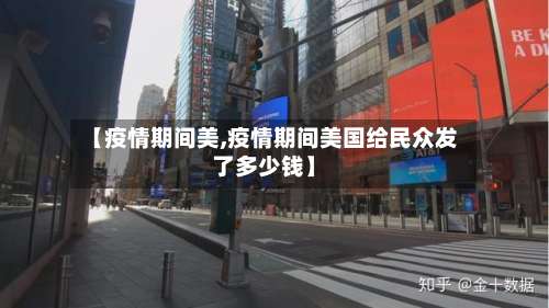 【疫情期间美,疫情期间美国给民众发了多少钱】