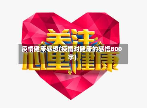 疫情健康感想(疫情对健康的感悟800字)-第3张图片