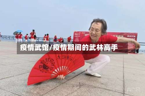 疫情武馆/疫情期间的武林高手-第3张图片