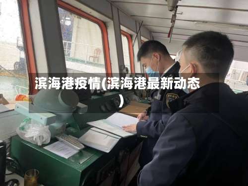 滨海港疫情(滨海港最新动态)-第3张图片