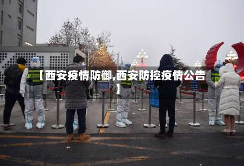【西安疫情防御,西安防控疫情公告】-第2张图片