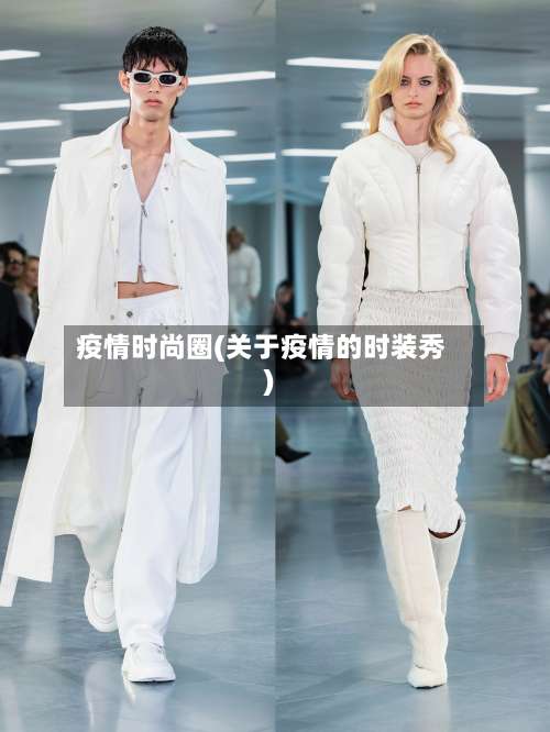 疫情时尚圈(关于疫情的时装秀)-第2张图片
