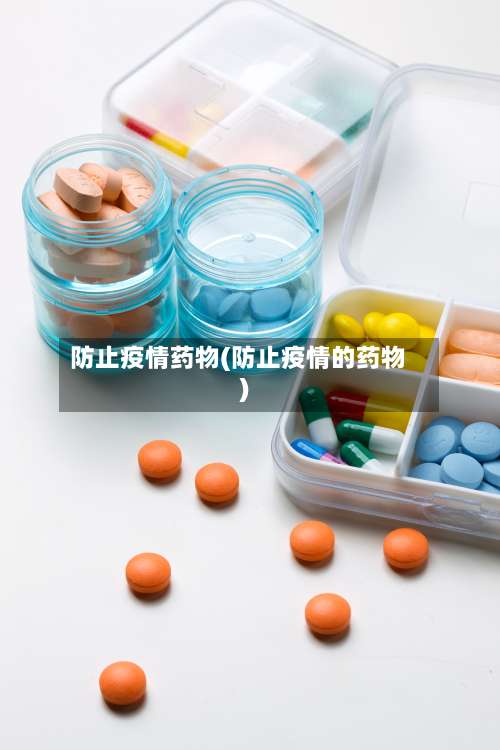 防止疫情药物(防止疫情的药物)-第2张图片