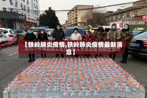 【铁岭肺炎疫情,铁岭肺炎疫情最新消息】-第2张图片