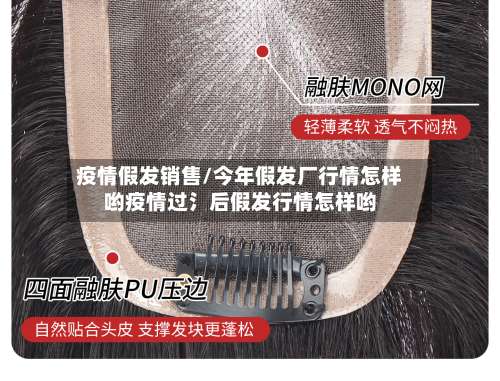 疫情假发销售/今年假发厂行情怎样哟疫情过氵后假发行情怎样哟