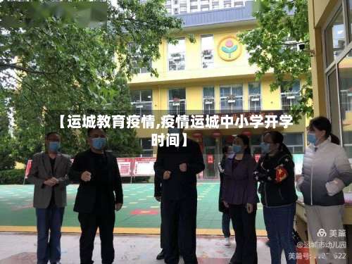 【运城教育疫情,疫情运城中小学开学时间】