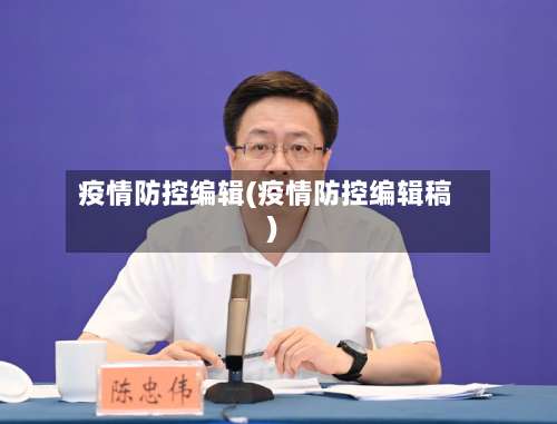 疫情防控编辑(疫情防控编辑稿)-第2张图片