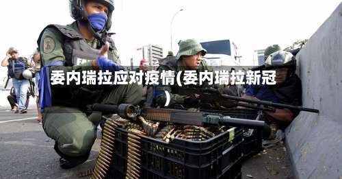 委内瑞拉应对疫情(委内瑞拉新冠)