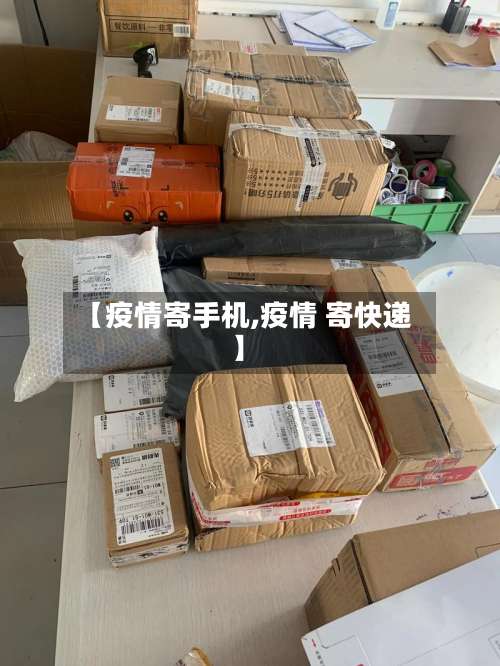 【疫情寄手机,疫情 寄快递】-第2张图片