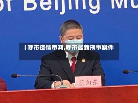 【呼市疫情审判,呼市最新刑事案件】