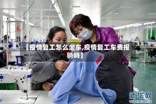 【疫情复工怎么坐车,疫情复工车费报销吗】-第3张图片