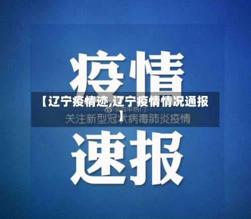 【辽宁疫情迹,辽宁疫情情况通报】