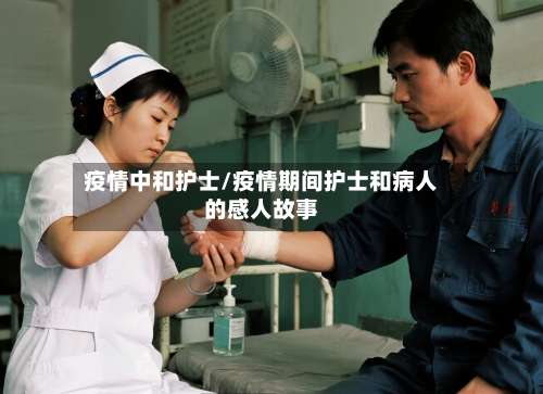 疫情中和护士/疫情期间护士和病人的感人故事