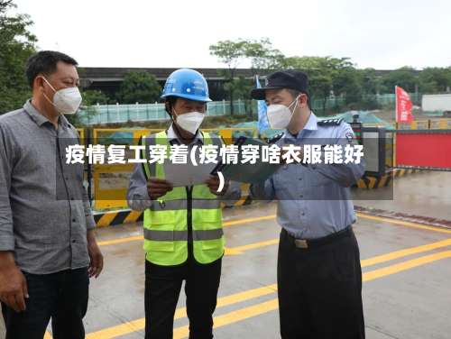 疫情复工穿着(疫情穿啥衣服能好)-第3张图片