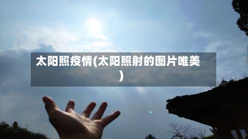 太阳照疫情(太阳照射的图片唯美)-第2张图片