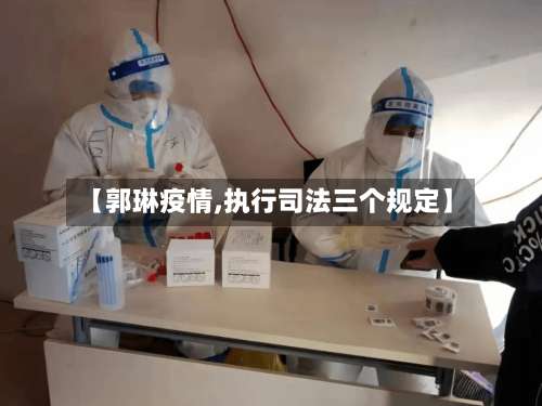 【郭琳疫情,执行司法三个规定】