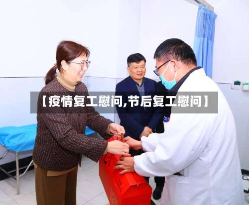 【疫情复工慰问,节后复工慰问】-第2张图片