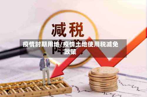 疫情时期用地/疫情土地使用税减免政策