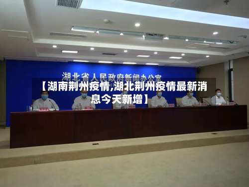 【湖南荆州疫情,湖北荆州疫情最新消息今天新增】-第2张图片