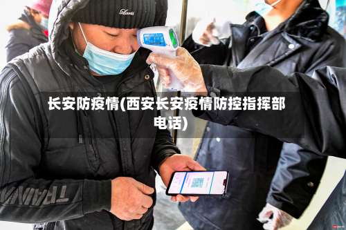 长安防疫情(西安长安疫情防控指挥部电话)-第3张图片