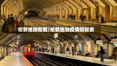 伦敦地铁疫情/伦敦地铁疫情防控要求
