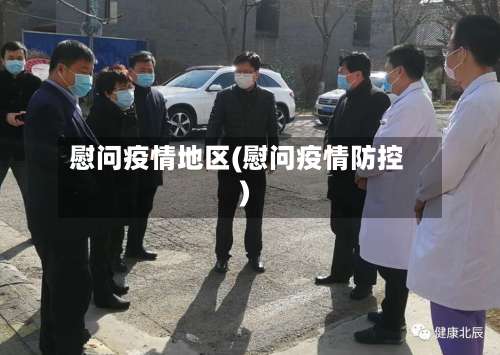 慰问疫情地区(慰问疫情防控)-第2张图片