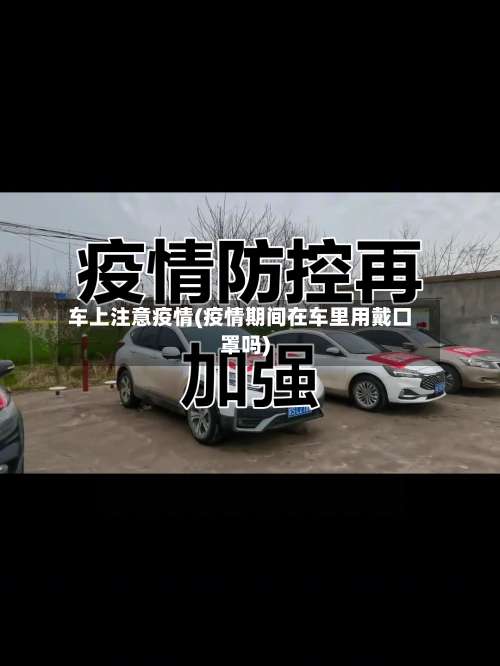 车上注意疫情(疫情期间在车里用戴口罩吗)