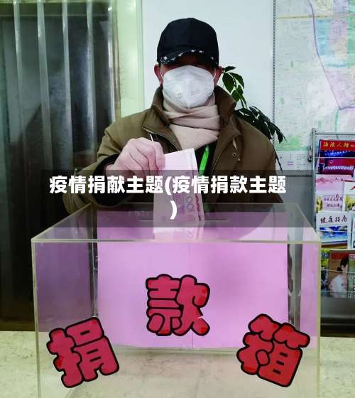 疫情捐献主题(疫情捐款主题)-第2张图片