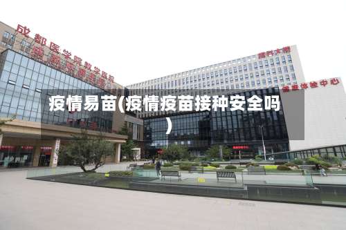 疫情易苗(疫情疫苗接种安全吗)