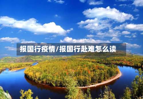 报国行疫情/报国行赴难怎么读