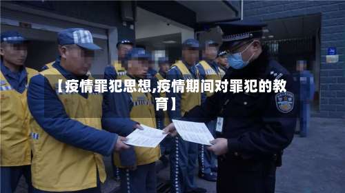 【疫情罪犯思想,疫情期间对罪犯的教育】