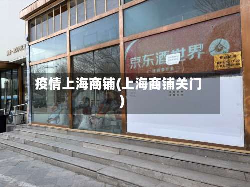 疫情上海商铺(上海商铺关门)-第3张图片