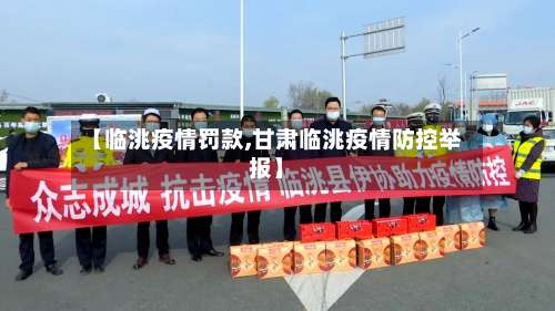 【临洮疫情罚款,甘肃临洮疫情防控举报】