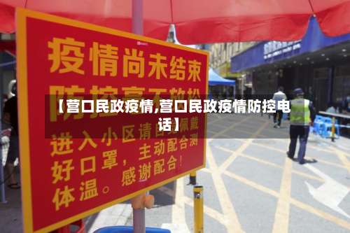 【营口民政疫情,营口民政疫情防控电话】-第2张图片