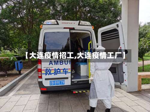 【大连疫情招工,大连疫情工厂】-第2张图片